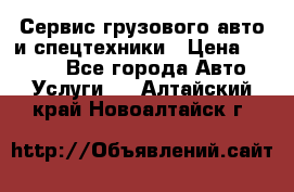 Сервис грузового авто и спецтехники › Цена ­ 1 000 - Все города Авто » Услуги   . Алтайский край,Новоалтайск г.